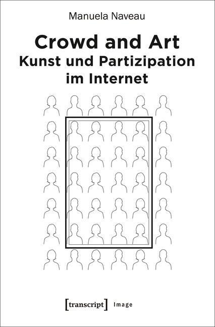 Crowd and Art - Kunst und Partizipation im Internet - Manuela Naveau