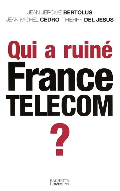 Qui a ruiné France Telecom ? - Jean-Jérôme Bertolus, Thierry del Jesus, Jean Michel Cedro
