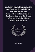 Cover-Bild zum Titel 'An Essay Upon Pronunciation and Gesture, Founded Upon the Best Rules and Authorities of the Ancients, Ecclesiastical and Civil, and Adorned With the Finest Rules of Elocution' von 'John Henley'