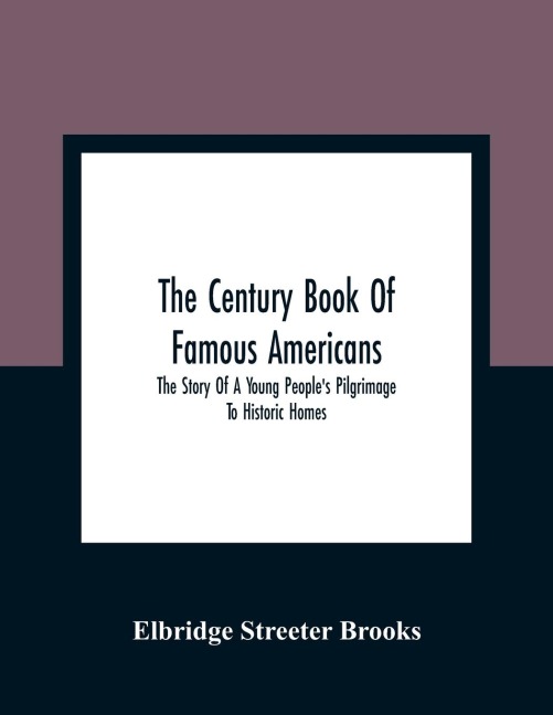 The Century Book Of Famous Americans - Elbridge Streeter Brooks