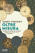 Cover-Bild zum Titel 'Oltre misura. Storia di come gli uomini hanno interpretato la natura' von 'James Vincent'