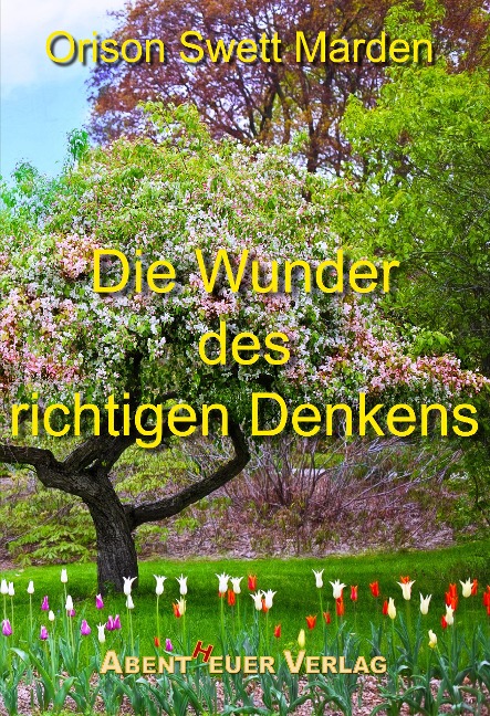 Die Wunder des richtigen Denkens - Orison Swett Marden