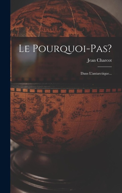 Le Pourquoi-pas?: Dans L'antarctique... - Jean Charcot