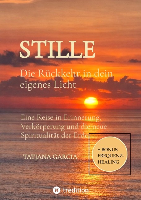 Stille - Die Rückkehr in dein eigenes Licht - Tatjana Garcia