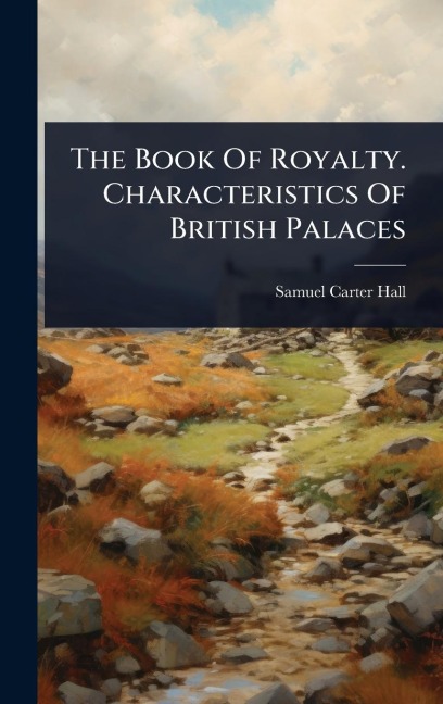 The Book Of Royalty. Characteristics Of British Palaces - Samuel-Carter Hall
