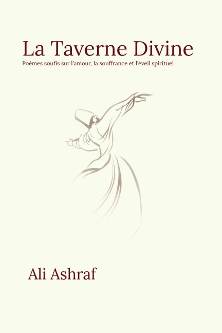 La Taverne Divine: Poèmes soufis sur l'amour, la souffrance et l'éveil spirituel - Ali Ashraf