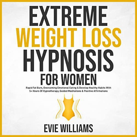 Extreme Weight Loss Hypnosis For Women: Rapid Fat Burn, Overcoming Emotional Eating & Develop Healthy Habits With 5+ Hours Of Hypnotherapy, Guided Meditations & Positive Affirmations - David Sprittles, Evie Williams
