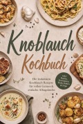 Cover-Bild zum Titel 'Knoblauch Kochbuch: Die leckersten Knoblauch Rezepte für vollen Genuss & einfache Alltagsküche - inkl. Basics, Fermenten, Rubs, Soßen & Dips' von 'Mariam Feldmann'