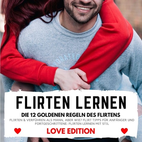 FLIRTEN LERNEN Love Edition - DIE 12 GOLDENEN REGELN DES FLIRTENS - Florian Höper