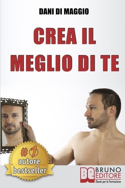 Crea Il Meglio Di Te: Come Visualizzare La Tua Migliore Versione e Interpretarla Utilizzando Le Tecniche Dell'Attore - Dani Di Maggio