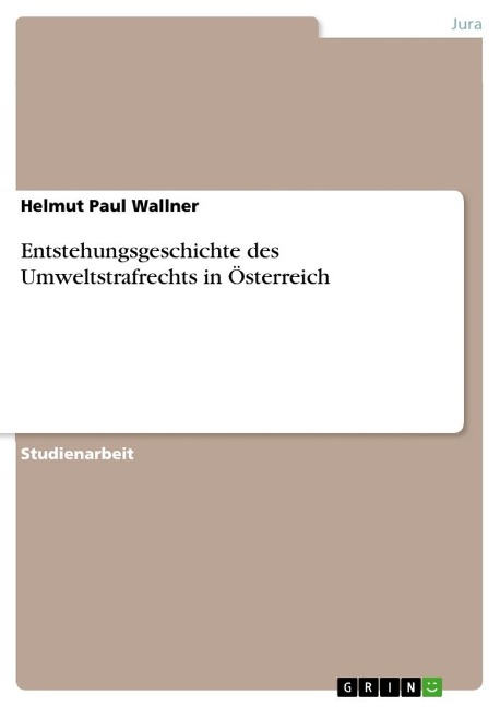 Entstehungsgeschichte des Umweltstrafrechts in Österreich - Helmut Paul Wallner