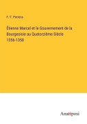 Cover-Bild zum Titel 'Étienne Marcel et le Gouvernement de la Bourgeoisie au Quatorzième Siècle 1356-1358' von 'F. -T. Perrens'