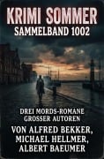 Cover-Bild zum Titel 'Krimi Sommer Sammelband 1002 - Drei Mords-Romane großer Autoren' von 'Alfred Bekker, Michael Hellmer, Albert Baeumer'