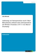 Cover-Bild zum Titel 'Anleitung zur Interpretation nach Oskar Bätschmann anhand einer Interpretation des Werkes Fountain (1917) von Marcel Duchamp' von 'Julia Mrosek'