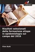 Cover-Bild zum Titel 'Risultati selezionati della formazione etiope in epidemiologia sul campo del 2016' von 'Fikre Bulti'