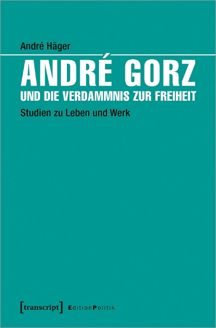 André Gorz und die Verdammnis zur Freiheit - André Häger