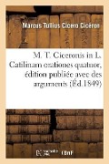 M. T. Ciceronis in L. Catilinam Orationes Quatuor, Édition Publiée Avec Des Arguments: Et Des Notes En Français - Marcus Tullius Cicero Cicéron