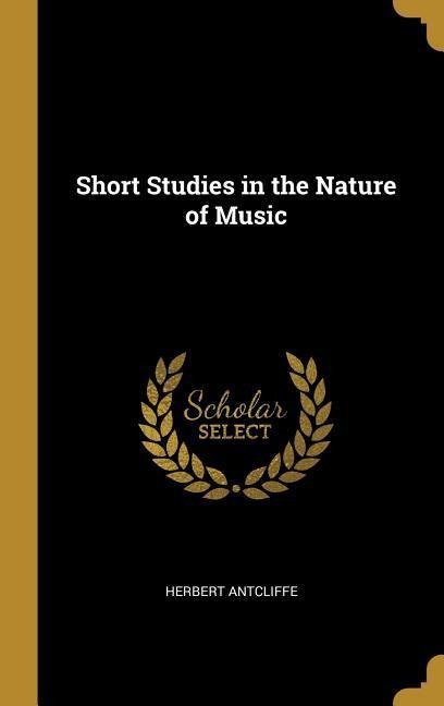 Short Studies in the Nature of Music - Herbert Antcliffe