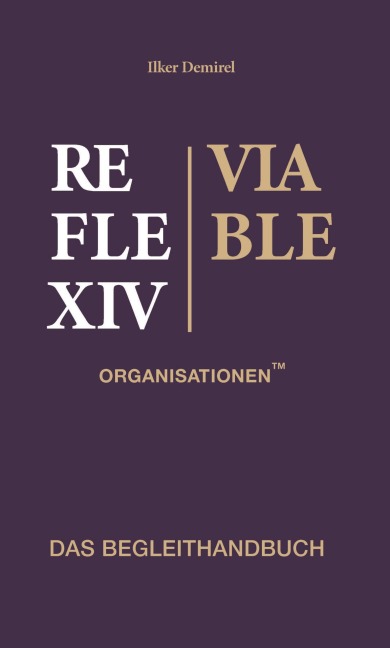 Reflexiv-Viable Organisationen(TM) - Begleithandbuch - Ilker Demirel