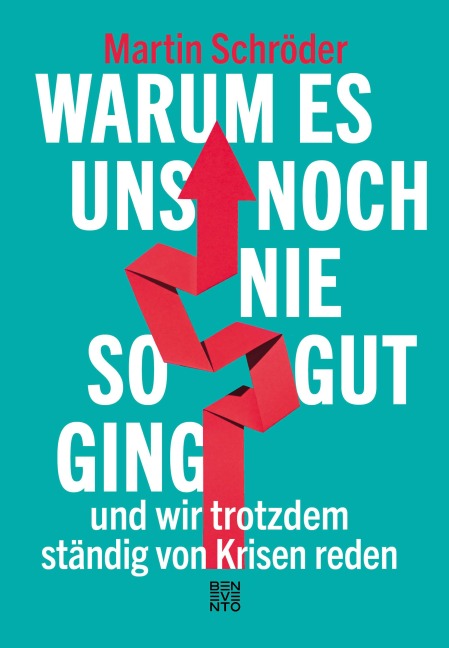 Warum es uns noch nie so gut ging und wir trotzdem ständig von Krisen reden - Martin Schröder