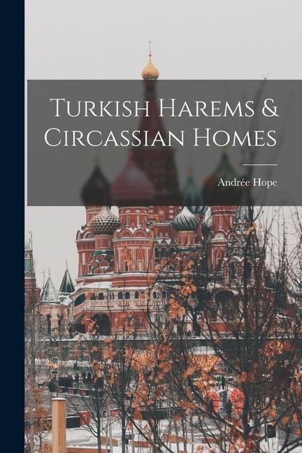 Turkish Harems & Circassian Homes - Andrée Hope