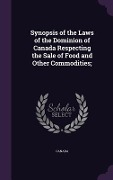 Cover-Bild zum Titel 'Synopsis of the Laws of the Dominion of Canada Respecting the Sale of Food and Other Commodities;' von ''