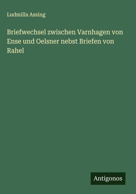 Briefwechsel zwischen Varnhagen von Ense und Oelsner nebst Briefen von Rahel - Ludmilla Assing
