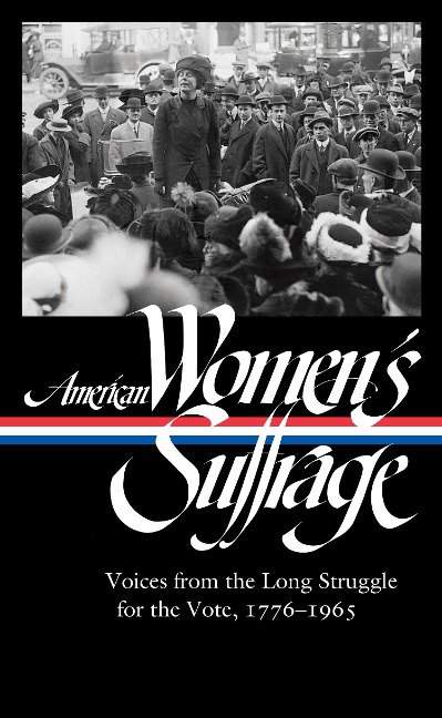 American Women's Suffrage: Voices from the Long Struggle for the Vote 1776-1965 (LOA #332) - 
