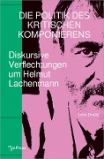 Cover-Bild zum Titel 'Die Politik des Kritischen Komponierens' von 'Lena Drazic'