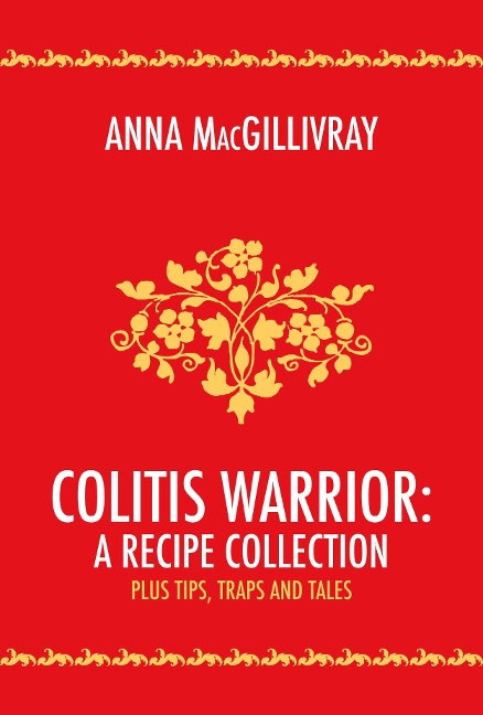 Colitis Warrior: A Recipe Collection - Anna MacGillivray