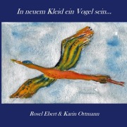 Cover-Bild zum Titel 'In neuem Kleid ein Vogel sein' von 'Rosel Ebert'