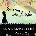 So was wie Liebe (Gekürzt) - Anna McPartlin