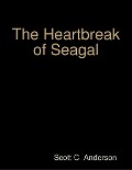 The Heartbreak of Seagal - Scott C. Anderson