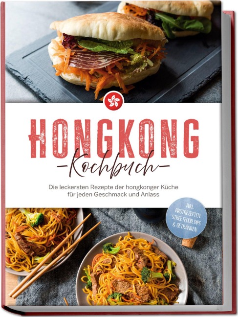 Hongkong Kochbuch: Die leckersten Rezepte der hongkonger Küche für jeden Geschmack und Anlass - inkl. Brotrezepten, Streetfood, Dips & Getränken - Nele Lam