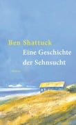 Cover-Bild zum Titel 'Eine Geschichte der Sehnsucht' von 'Ben Shattuck'