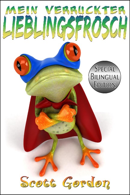 Mein Verrückter Lieblingsfrosch: Special Bilingual Edition (German and English) - Scott Gordon