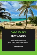 Cover-Bild zum Titel 'Saint John's Travel Guide: A Comprehensive Guide to Saint John's, Antigua and Barbuda.' von 'Daniel Windsor'