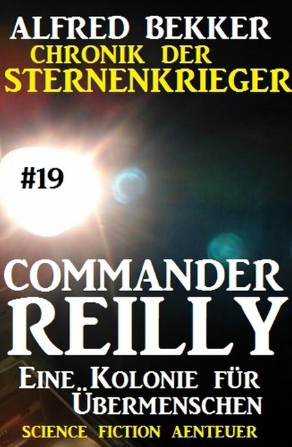 Commander Reilly #19: Eine Kolonie für Übermenschen: Chronik der Sternenkrieger - Alfred Bekker