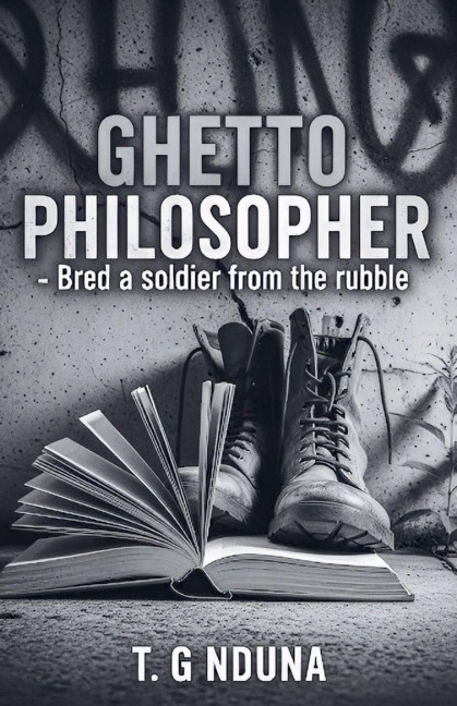 Ghetto Philosopher - Bred A Soldier From The Rubble - T. G Nduna