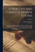 Cover-Bild zum Titel 'A New Easy and Complete Hebrew Course: Containing a Hebrew Grammar, With Copious Hebrew and English Exercises, Strictly Graduated; Also a Hebrew-Engli' von 'Thomas Bowman'