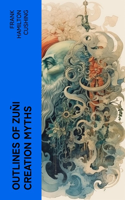 Outlines of Zuñi Creation Myths - Frank Hamilton Cushing