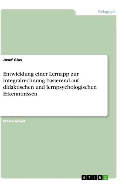 Entwicklung einer Lernapp zur Integralrechnung basierend auf didaktischen und lernpsychologischen Erkenntnissen - Josef Glas