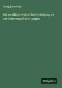 Cover-Bild zum Titel 'Die oestliche westliche Giebelgruppe am Zeustempel zu Olympia' von 'Georg Loeschcke'