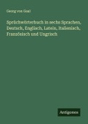 Cover-Bild zum Titel 'Sprüchwörterbuch in sechs Sprachen, Deutsch, Englisch, Latein, Italienisch, Französisch und Ungrisch' von 'Georg Von Gaal'