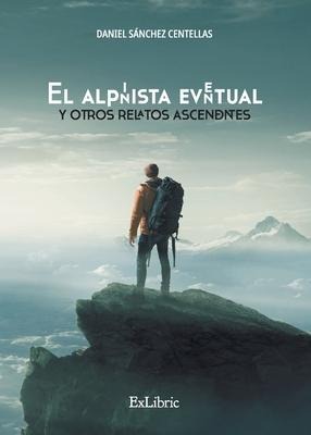 El alpinista eventual y otros relatos ascendentes - Daniel Sánchez Centellas