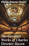 The Greatest Works of Charles Downer Hazen - Charles Downer Hazen