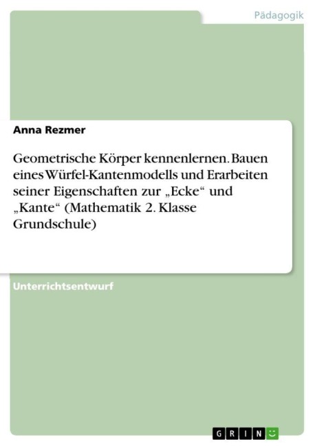 Geometrische Körper kennenlernen. Bauen eines Würfel-Kantenmodells und Erarbeiten seiner Eigenschaften zur "Ecke" und "Kante" (Mathematik 2. Klasse Grundschule) - Anna Rezmer