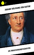 Die Wahlverwandtschaften - Johann Wolfgang von Goethe