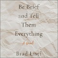 Cover-Bild zum Titel 'Be Brief and Tell Them Everything' von 'Brad Listi'