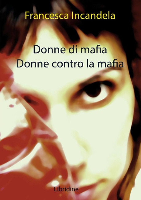Donne di mafia. Donne contro la mafia - Francesca Incandela